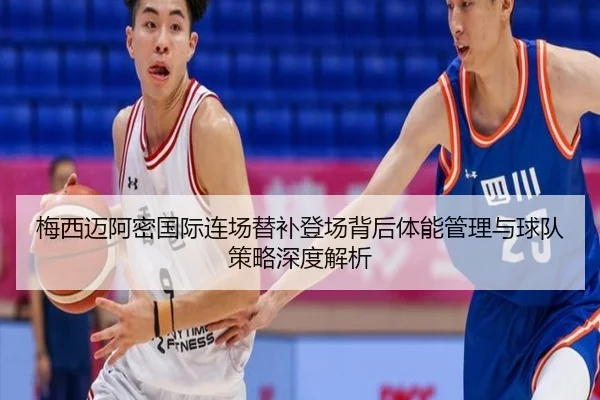 梅西迈阿密国际连场替补登场背后体能管理与球队策略深度解析